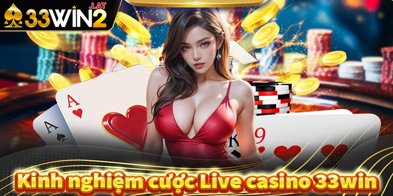 Kinh nghiệm cá cược sòng bạc live casino 33win cho tân binh mới