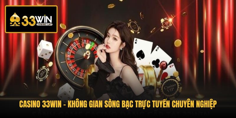 casino-33win-khong-gian-song-bac-truc-tuyen-chuyen-nghiep