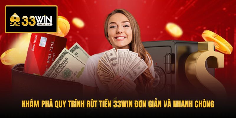 kham-pha-quy-trinh-rut-tien-33win-don-gian-va-nhanh-chong