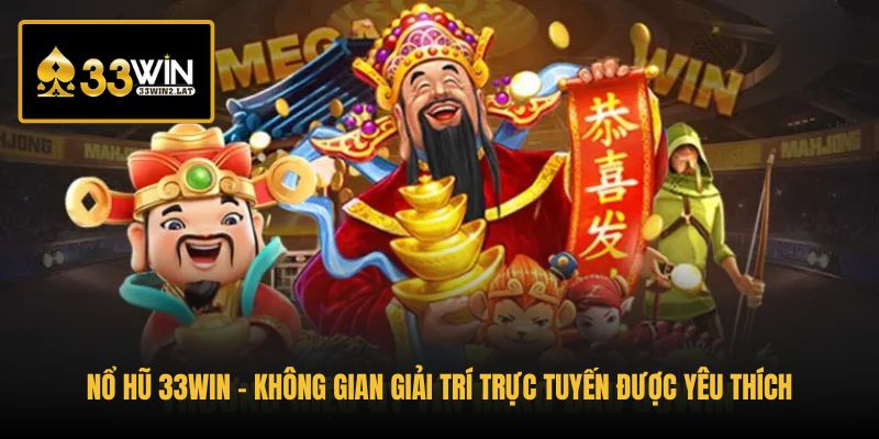 no-hu-33win-khong-gian-giai-tri-truc-tuyen-duoc-yeu-thich